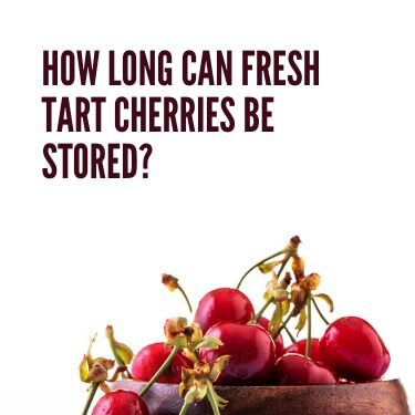 How Long can Fresh Tart Cherries be Stored