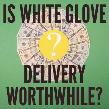 Is White Glove Delivery Worthwhile