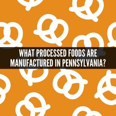 What Processed Foods are Manufactured in Pennsylvania