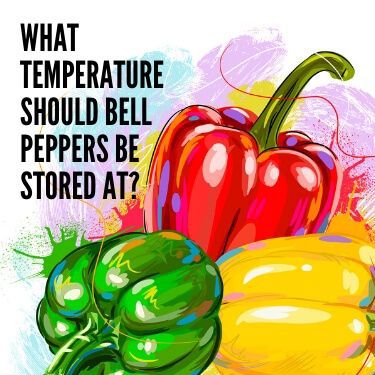 What Temperature should Bell Peppers be Stored at